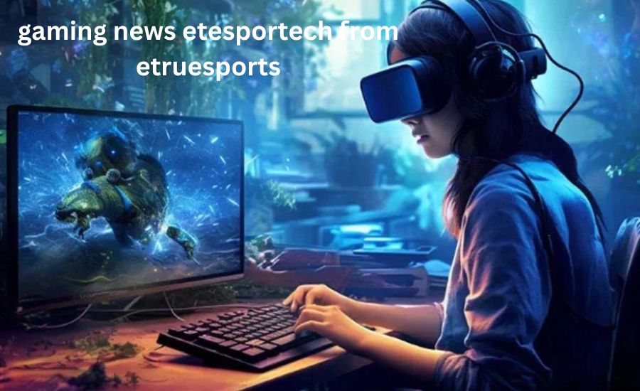 gaming news etesportech from etruesports