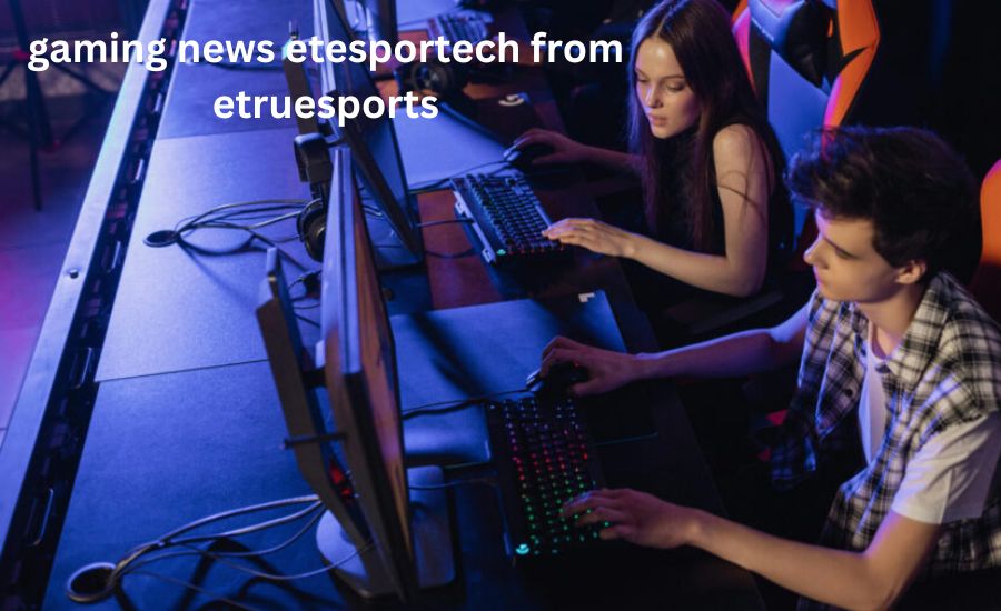 gaming news etesportech from etruesports