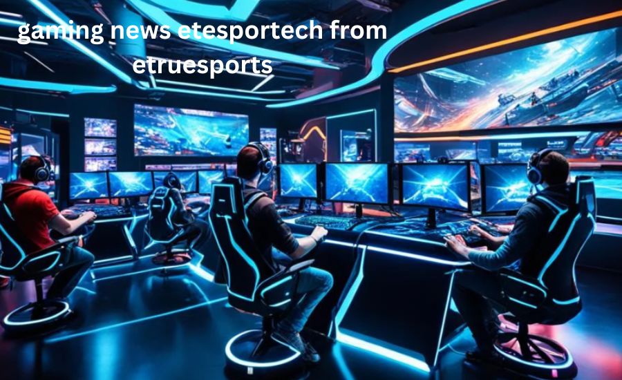 gaming news etesportech from etruesports