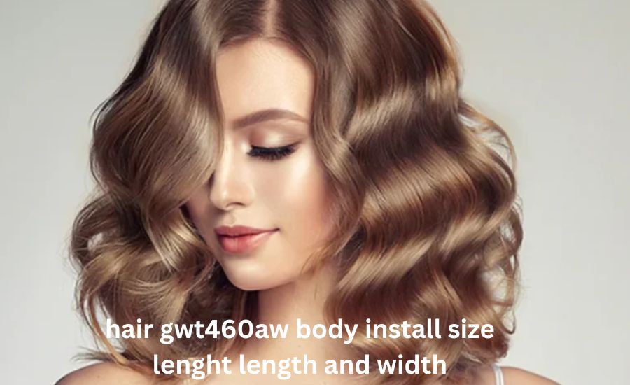 hair gwt460aw body install size lenght length and width