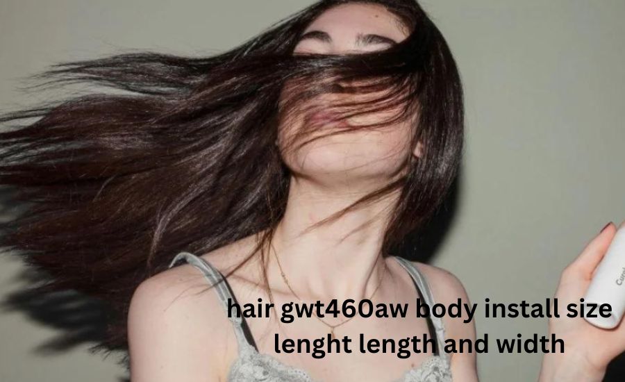 hair gwt460aw body install size lenght length and width